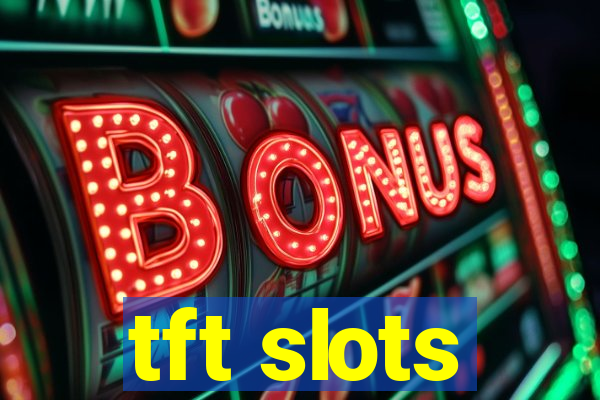 tft slots