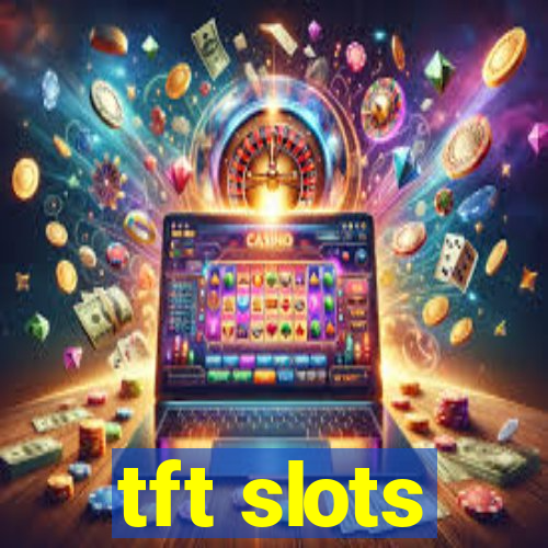 tft slots