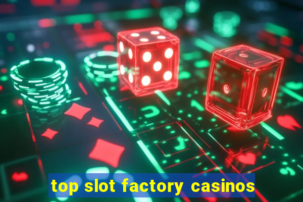 top slot factory casinos