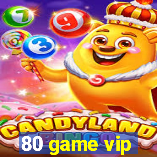 80 game vip