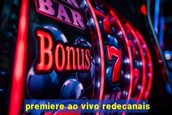 premiere ao vivo redecanais