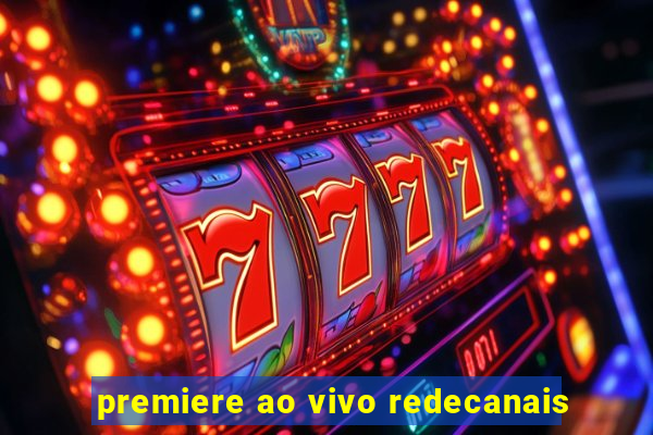 premiere ao vivo redecanais