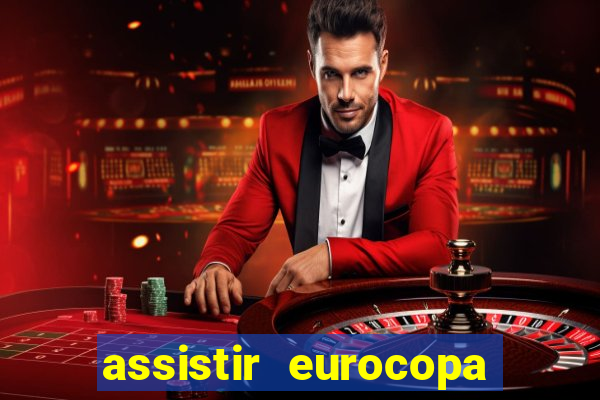 assistir eurocopa ao vivo