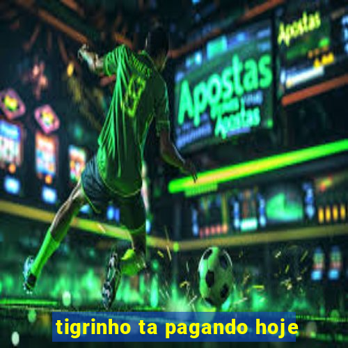 tigrinho ta pagando hoje