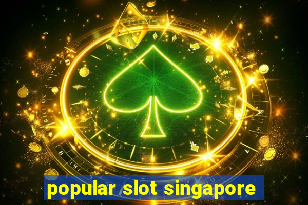 popular slot singapore