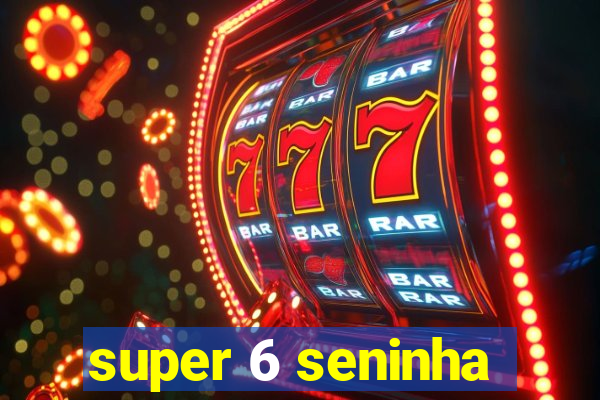 super 6 seninha