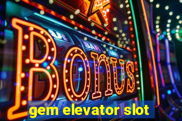 gem elevator slot