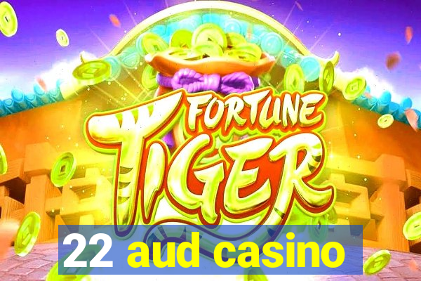 22 aud casino