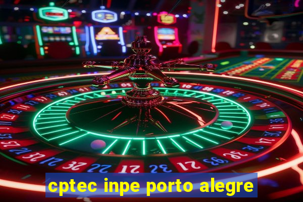 cptec inpe porto alegre