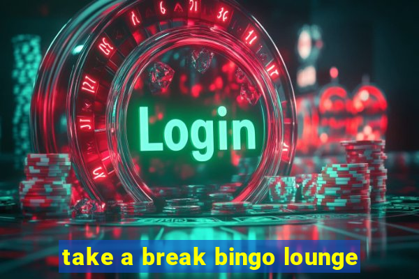 take a break bingo lounge