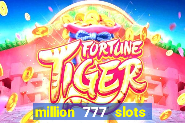 million 777 slots como sacar dinheiro