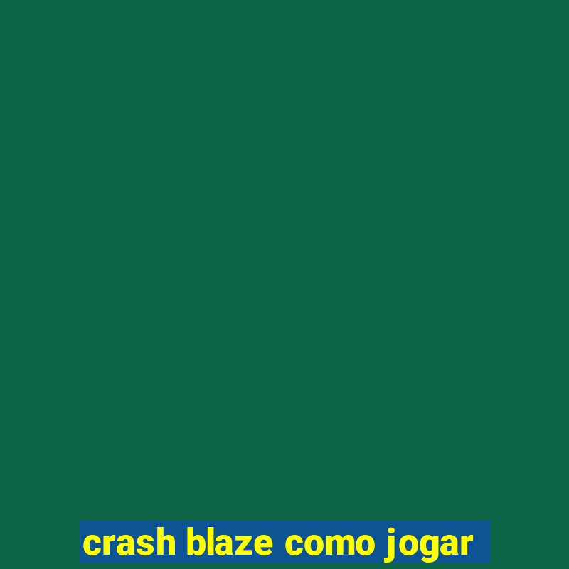 crash blaze como jogar