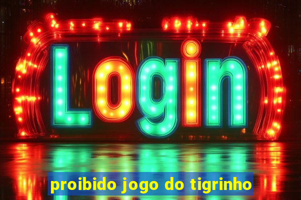 proibido jogo do tigrinho