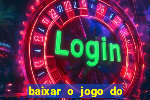 baixar o jogo do tigrinho para ganhar dinheiro