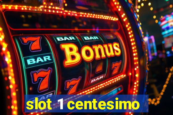 slot 1 centesimo