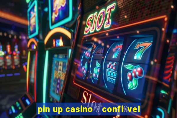 pin up casino 茅 confi谩vel