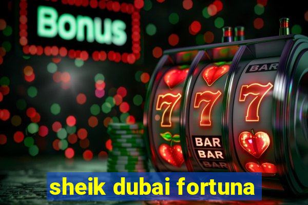 sheik dubai fortuna