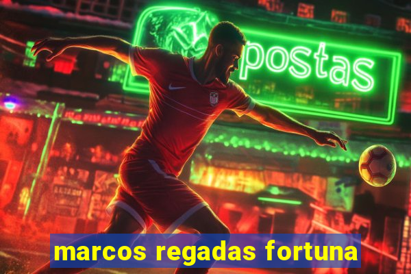 marcos regadas fortuna