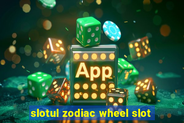 slotul zodiac wheel slot