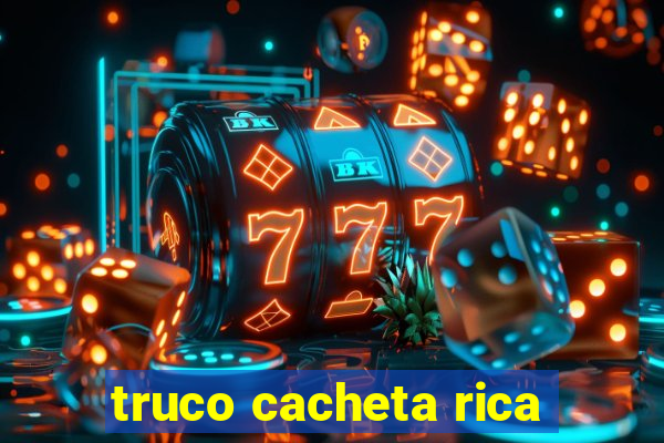 truco cacheta rica