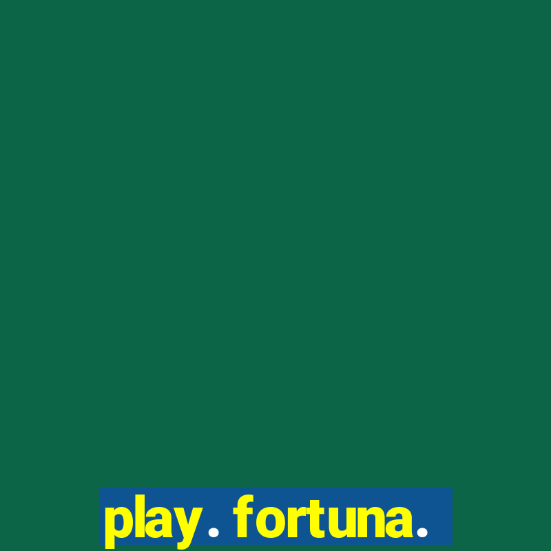 play. fortuna.