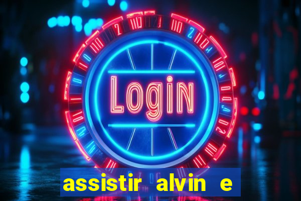 assistir alvin e os esquilos