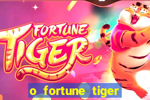 o fortune tiger paga mesmo