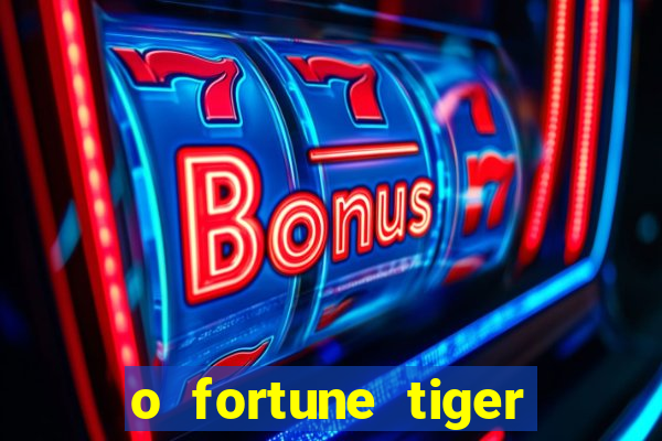 o fortune tiger paga mesmo