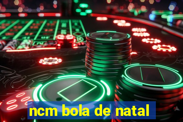 ncm bola de natal