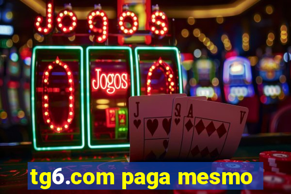 tg6.com paga mesmo