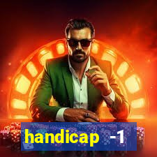 handicap -1 primeiro tempo