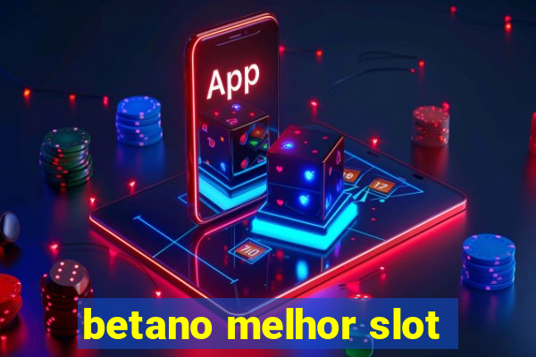 betano melhor slot