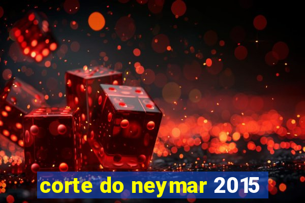 corte do neymar 2015