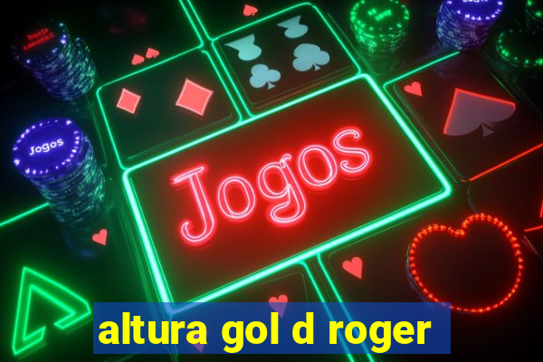 altura gol d roger