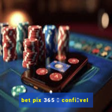 bet pix 365 茅 confi谩vel