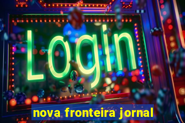 nova fronteira jornal