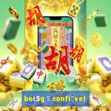 bet5g 茅 confi谩vel