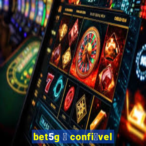 bet5g 茅 confi谩vel