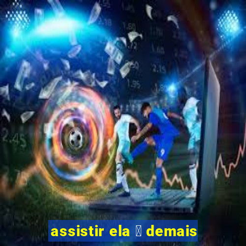 assistir ela 茅 demais