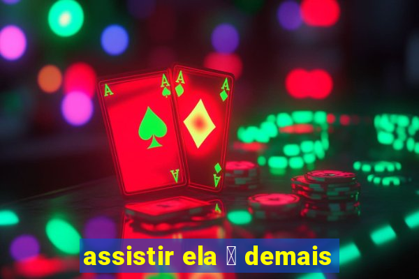 assistir ela 茅 demais