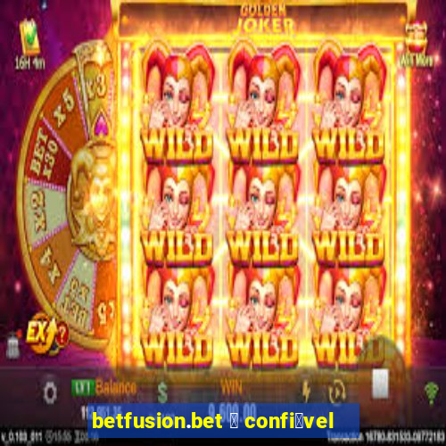 betfusion.bet 茅 confi谩vel