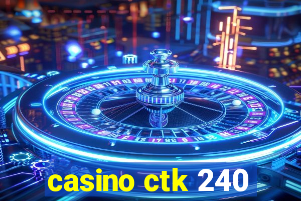 casino ctk 240