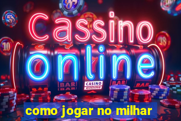 como jogar no milhar