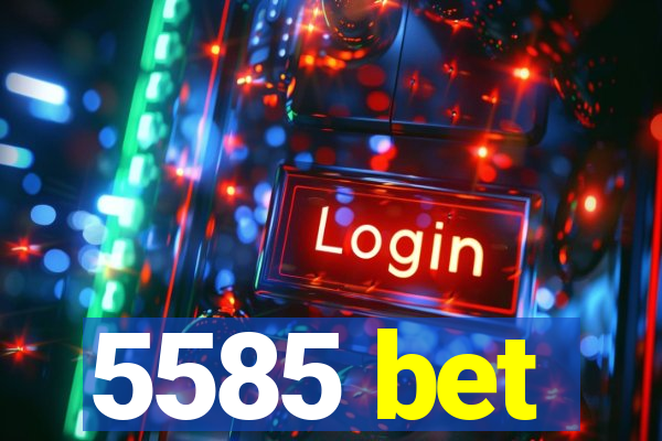 5585 bet