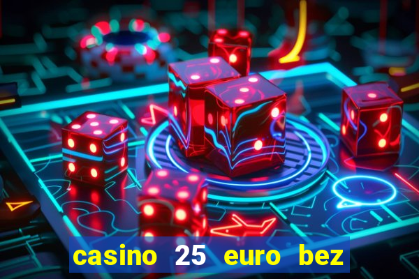 casino 25 euro bez depozytu za sam? rejestracj?