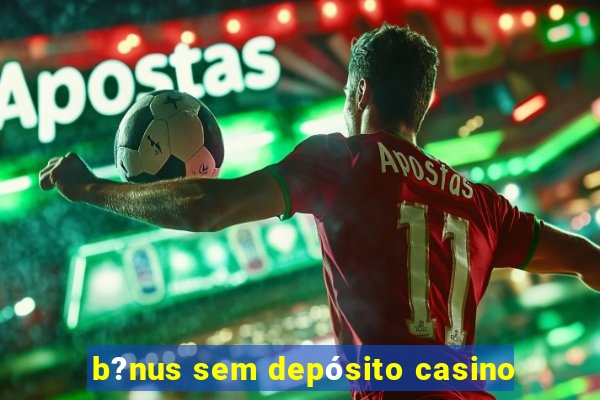 b?nus sem depósito casino