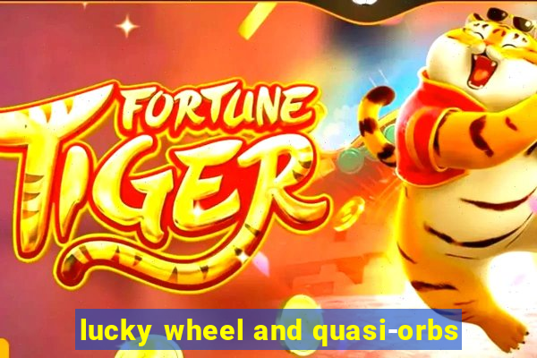 lucky wheel and quasi-orbs