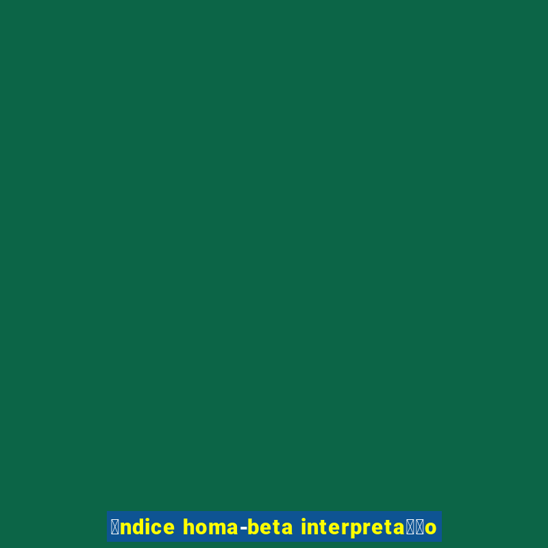 铆ndice homa-beta interpreta莽茫o