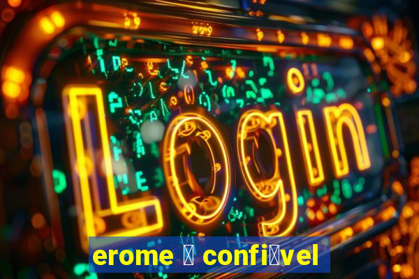 erome 茅 confi谩vel