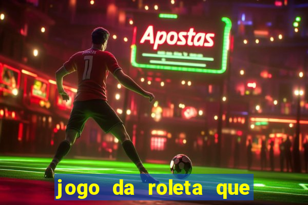 jogo da roleta que ganha dinheiro